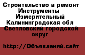 Строительство и ремонт Инструменты - Измерительный. Калининградская обл.,Светловский городской округ 